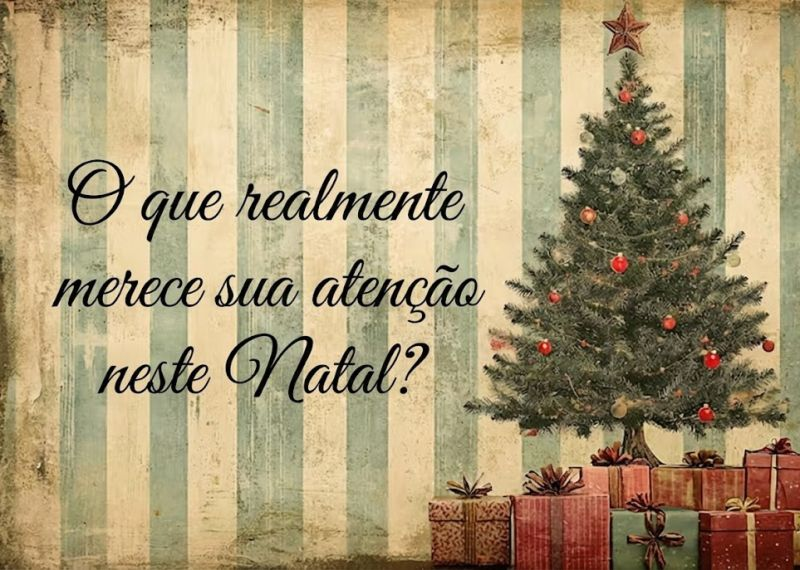 O que realmente merece sua atenção neste Natal?